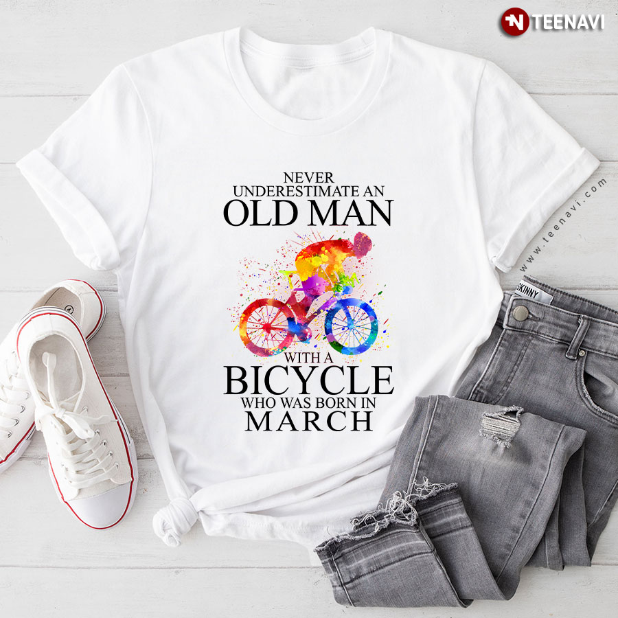 Never Underestimate An Old Man With A Bicycle Who Was Born In March T-Shirt