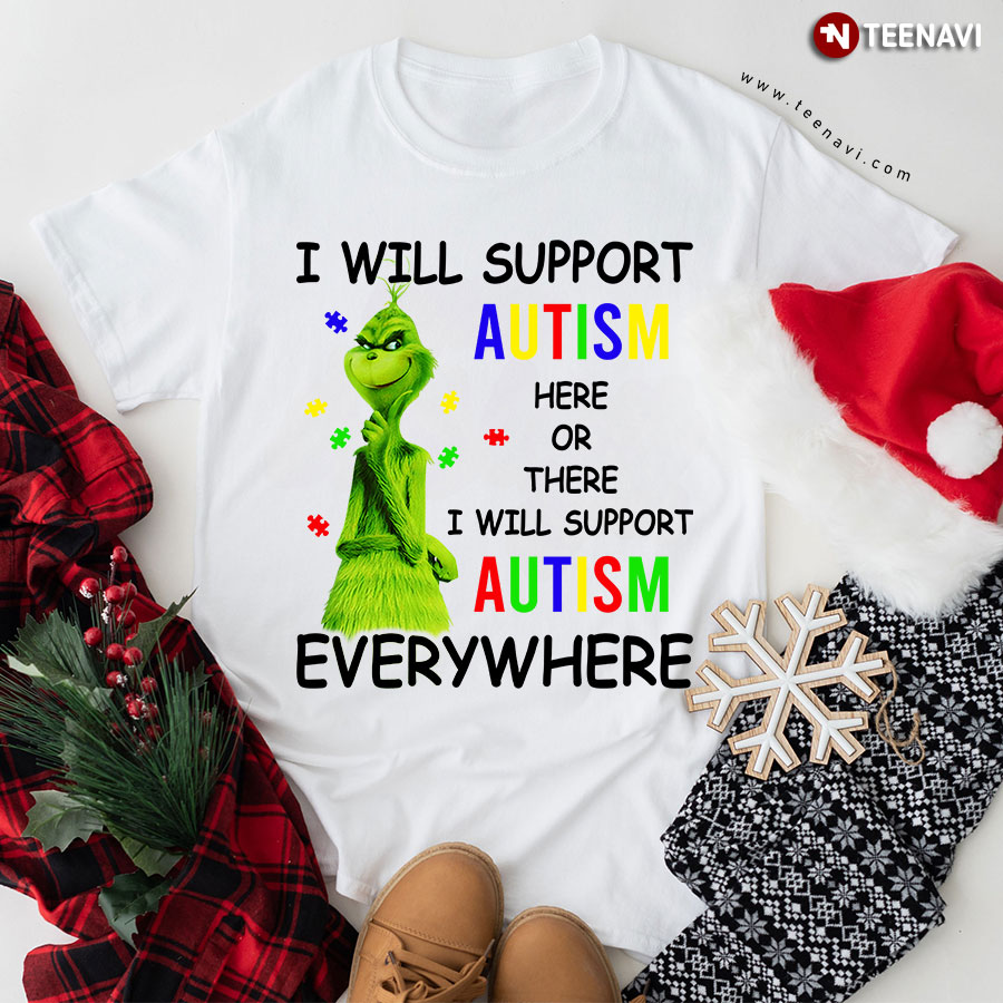 Grinch I Will Support Autism Here Or There I Will Support Autism Everywhere T-Shirt