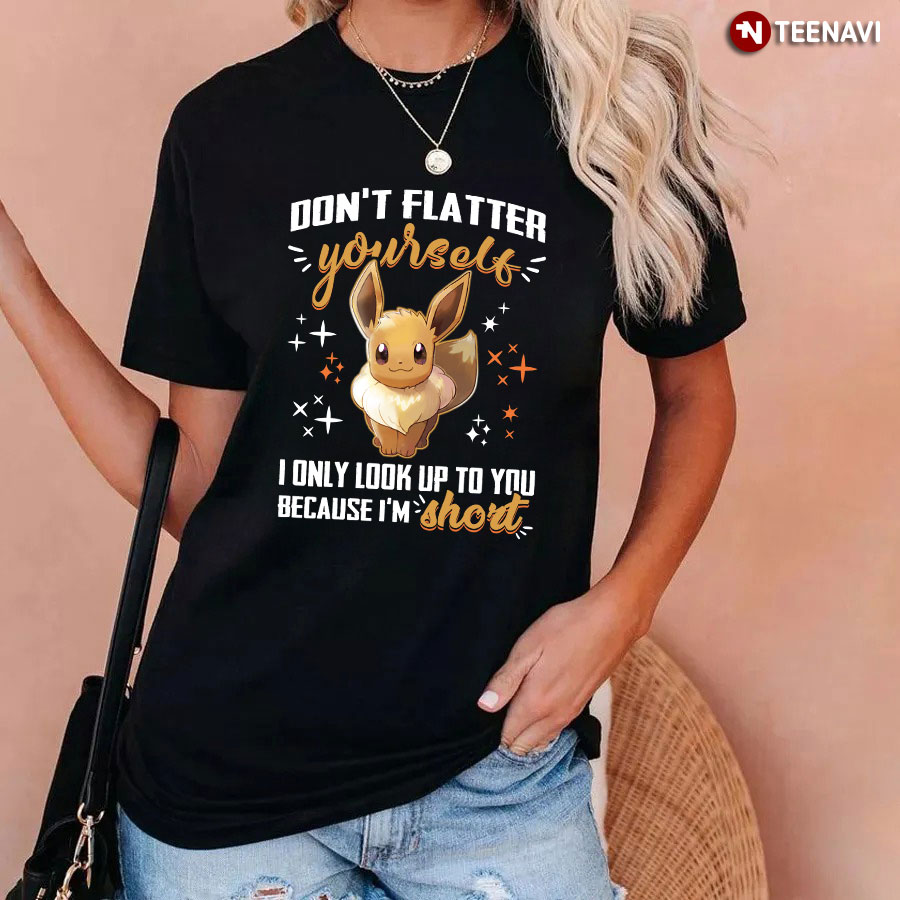 Eevee Pokemon Don't Flatter Yourself I Only Look Up T-Shirt
