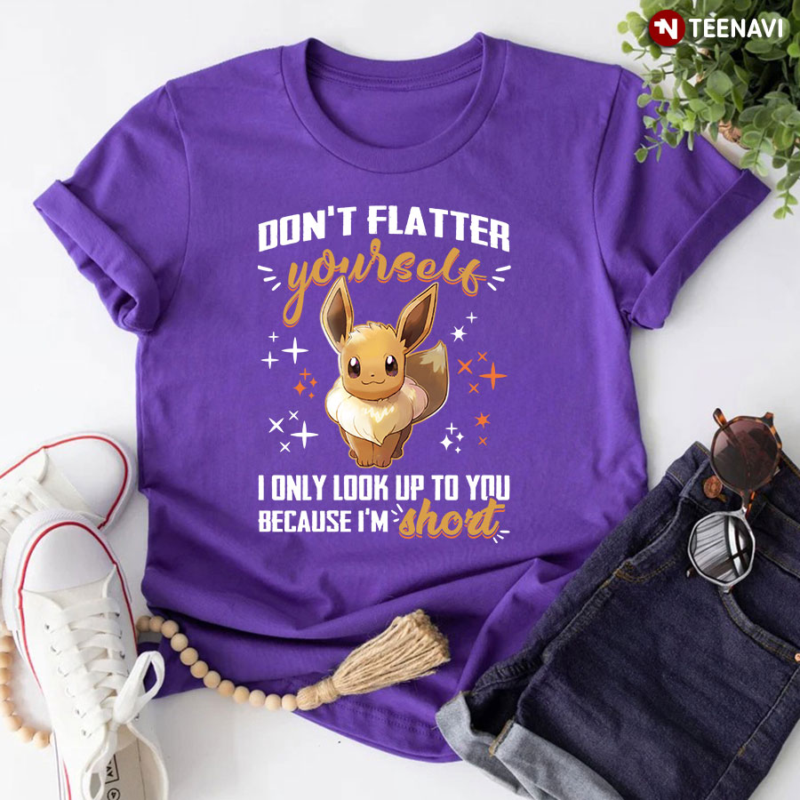Eevee Pokemon Don't Flatter Yourself I Only Look Up T-Shirt