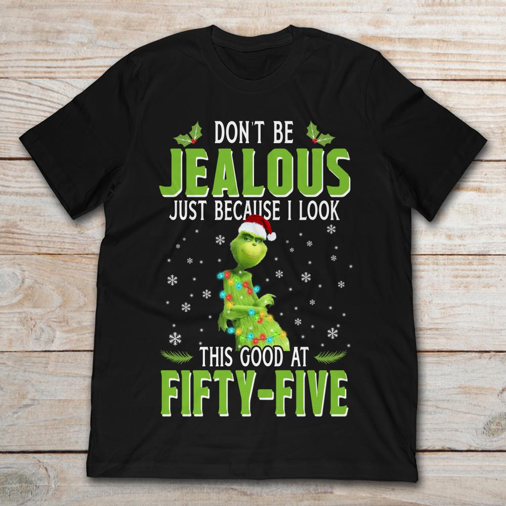 Grinch Don't Be Jealous Just Because I Look This Good At Fifty-Five Christmas