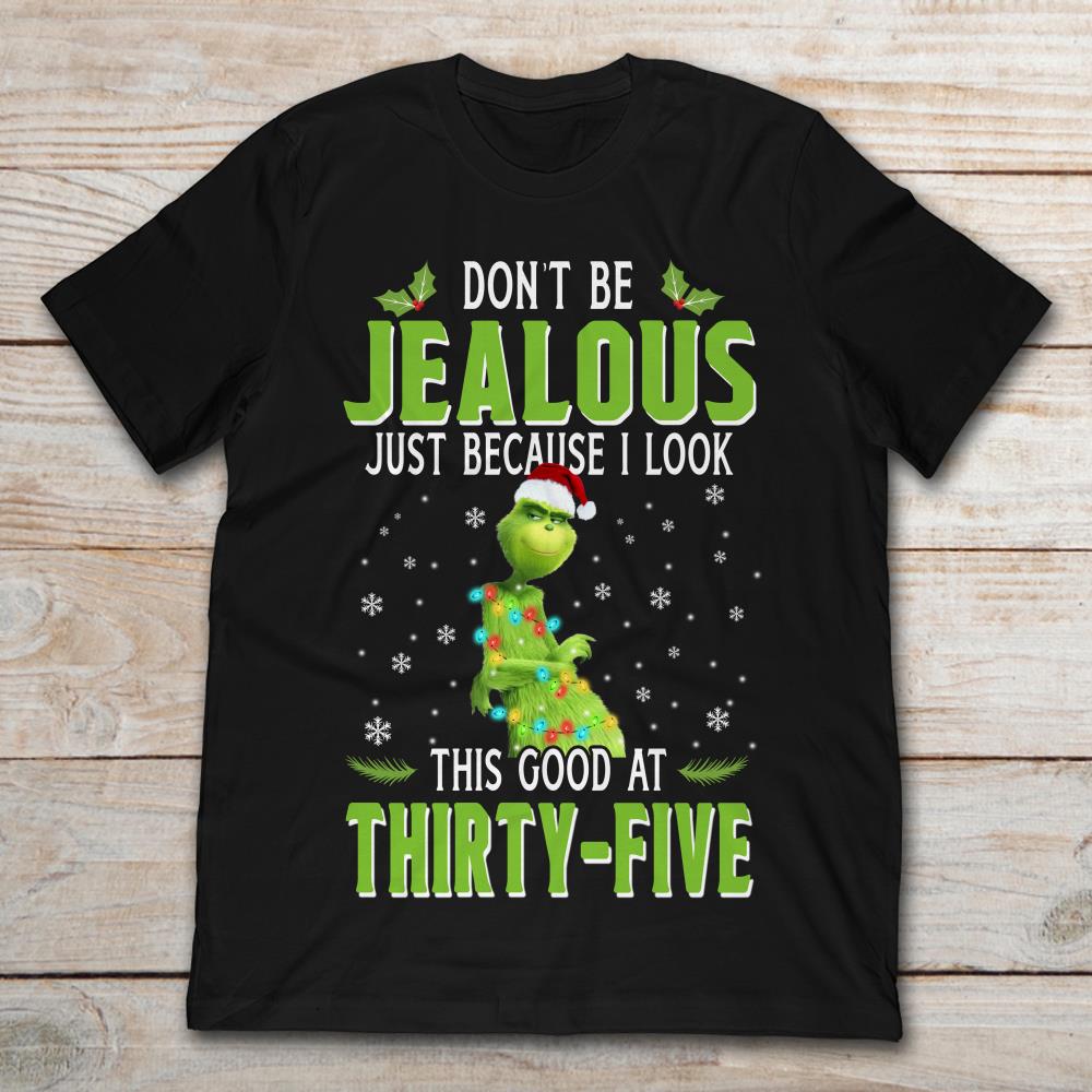 Grinch Don't Be Jealous Just Because I Look This Good At Thirty-Five Christmas