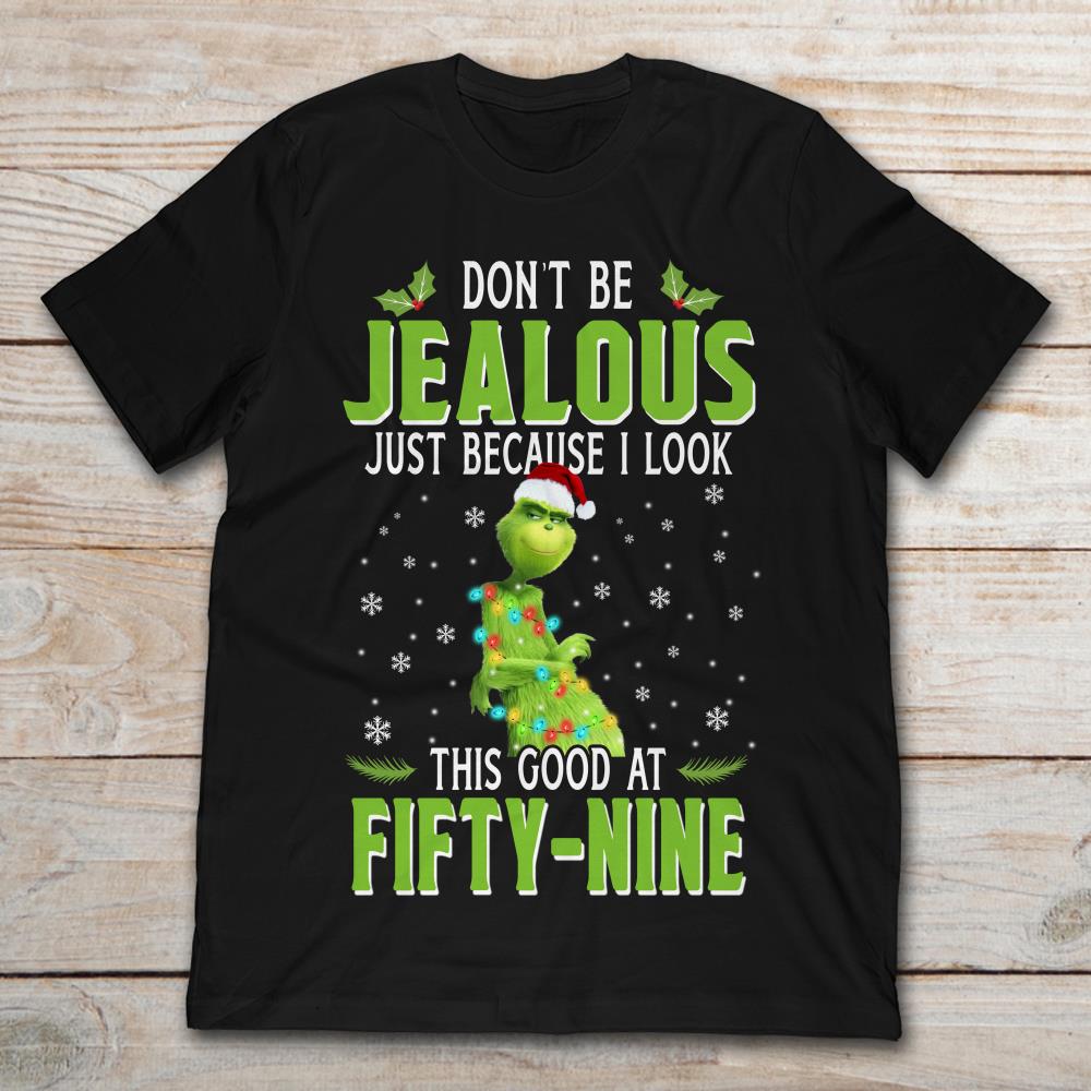 Grinch Don't Be Jealous Just Because I Look This Good At Fifty-Nine