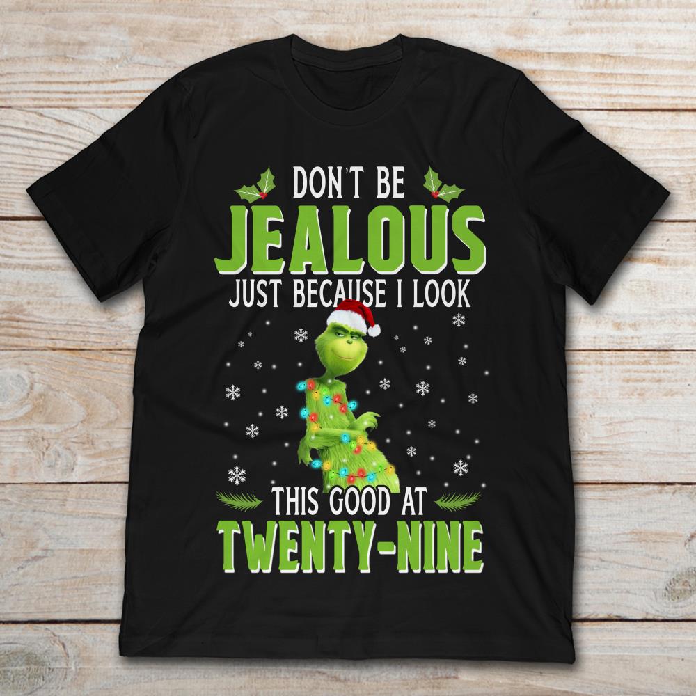 Grinch Don't Be Jealous Just Because I Look This Good At Twenty-Nine Christmas