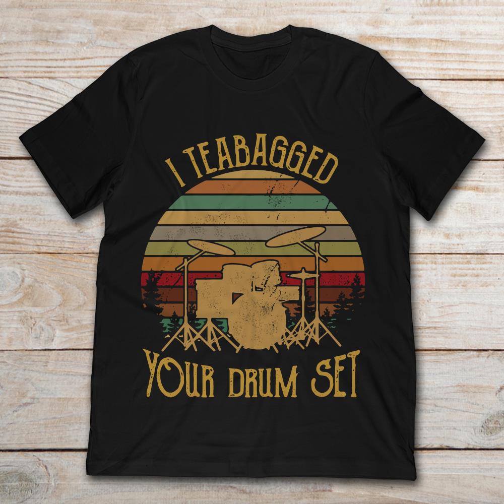 I Teabagged Your Drum Set Vintage