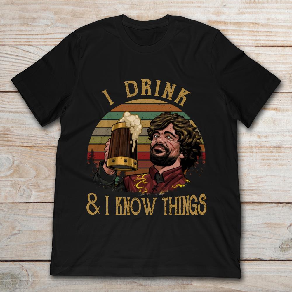 Game of Thrones Tyrion Lannister Drinking Beer I Drink And I Know Things