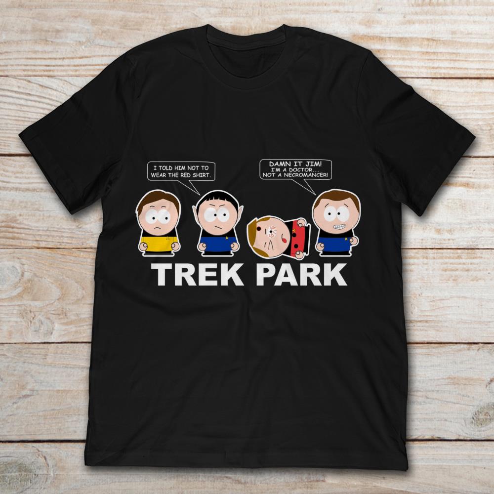 Trek Park South Park I Told Him Not To Wear Red Shirt