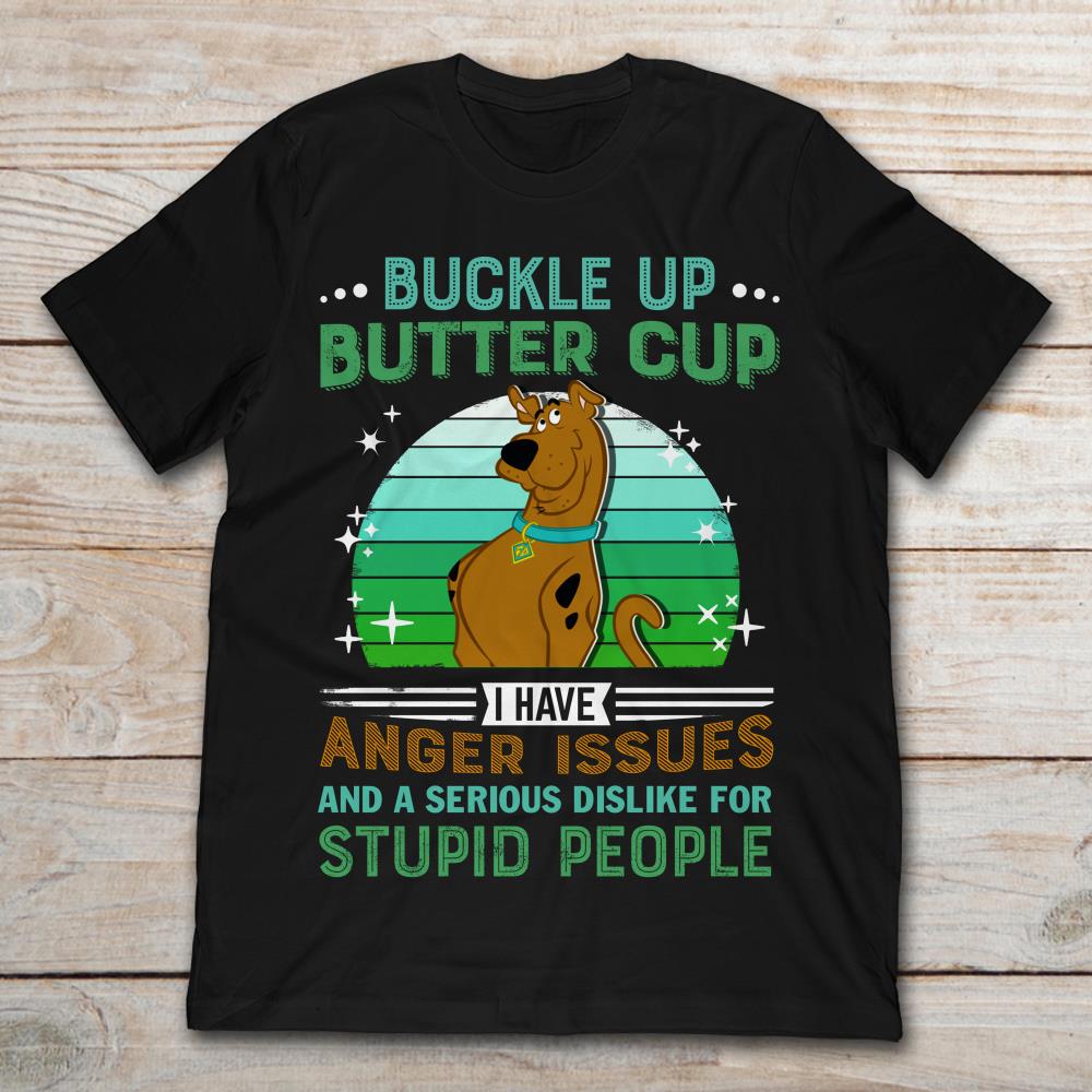 Scooby Doo Buckle Up Butter Up I Have Anger Issues And Serious Dislike For Stupid People