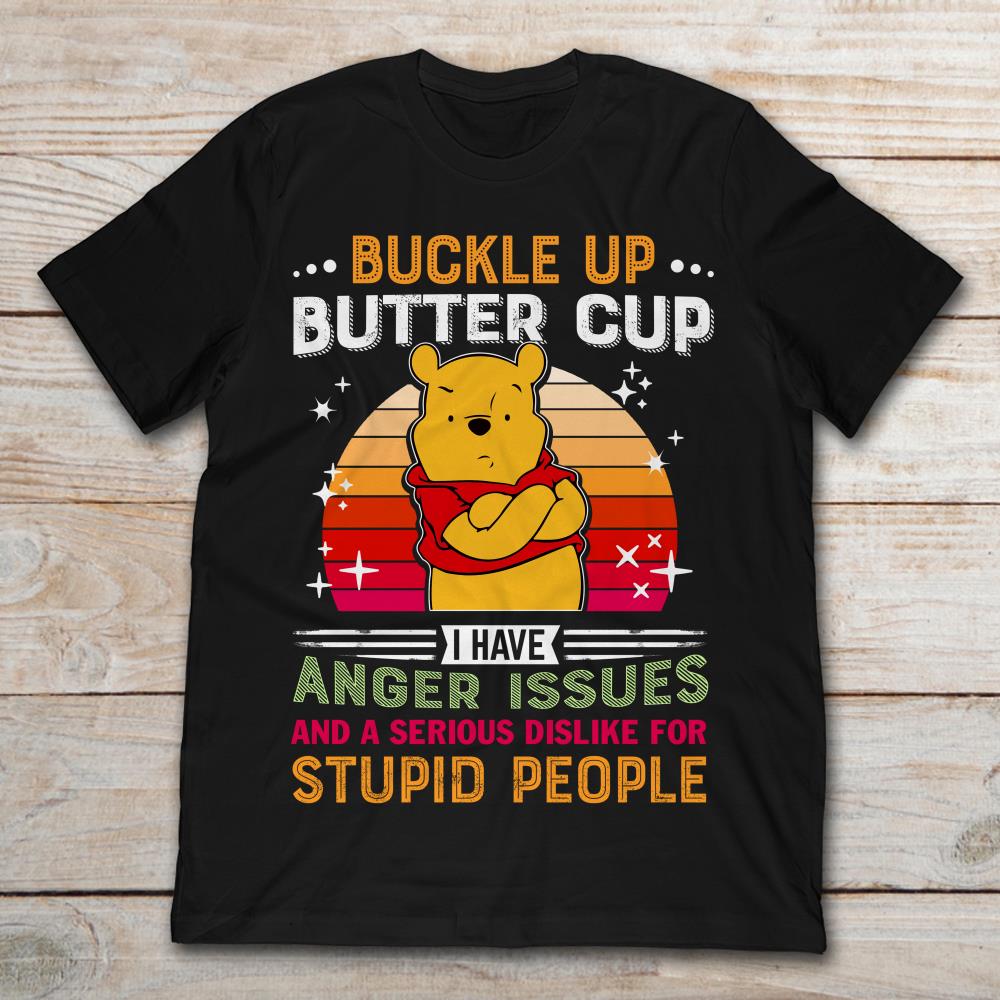Pooh Buckle Up Butter Up I Have Anger Issues And Serious Dislike For Stupid People