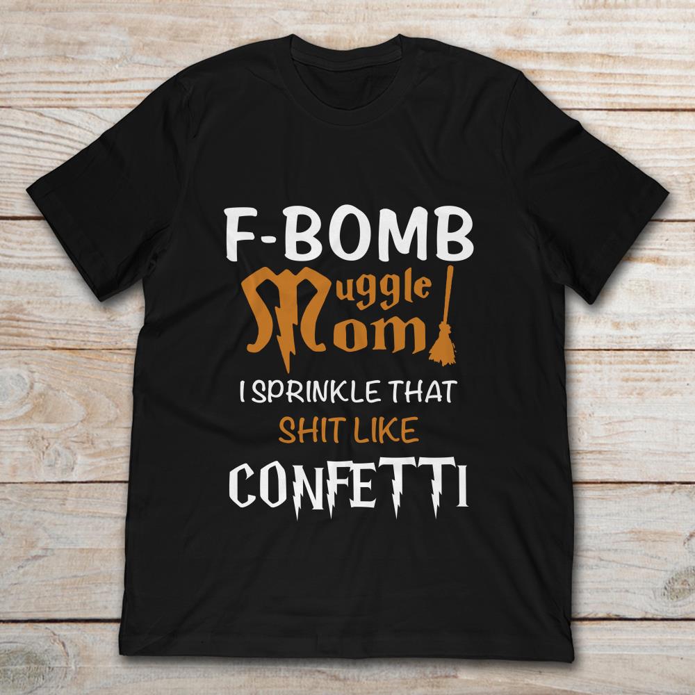 F-Bomb Muggle Mom I Sprinkle That Shit Like Confetti