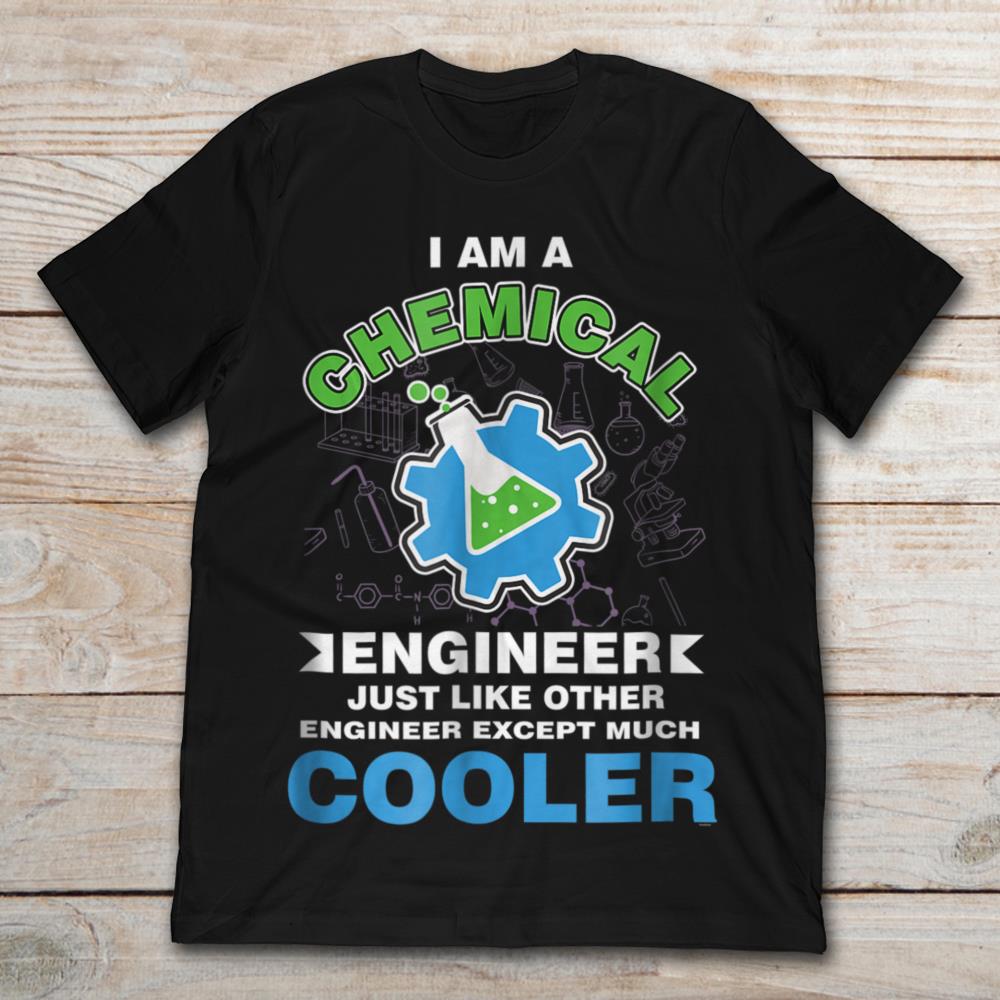 I Am A Chemical Engineer Just Like Other Engineer Except Much Cooler