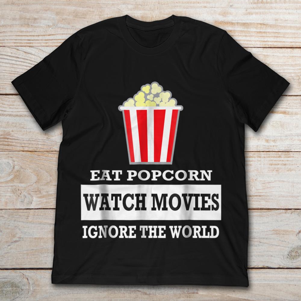 Eat Popcorn Watch Movies Ignore The World