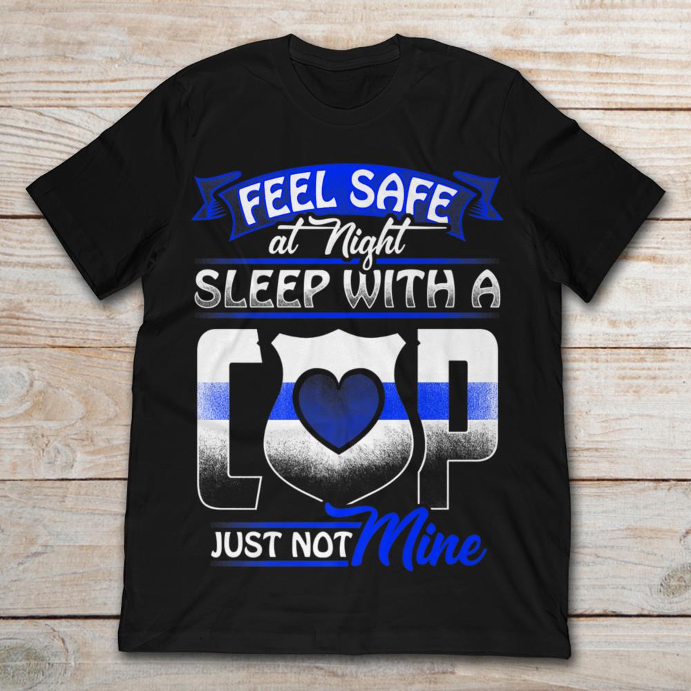 Feel Safe At Night Sleep With A Cop Just Not Mine
