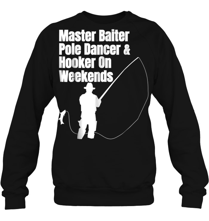 Funny Fishing Master Baiter Pole Dancer And Hooker On Weekends T-Shirt -  TeeNavi