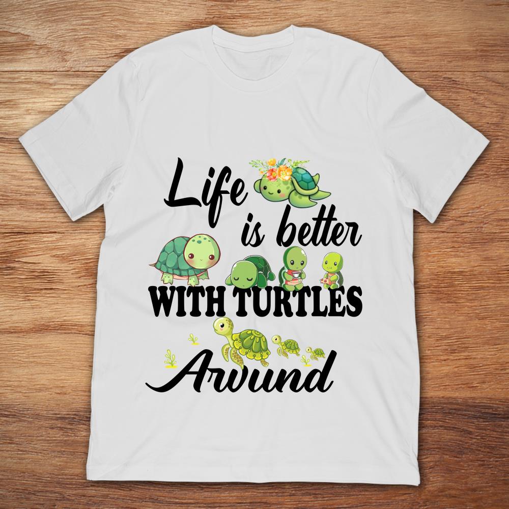 Life Is Better With Turtles Around