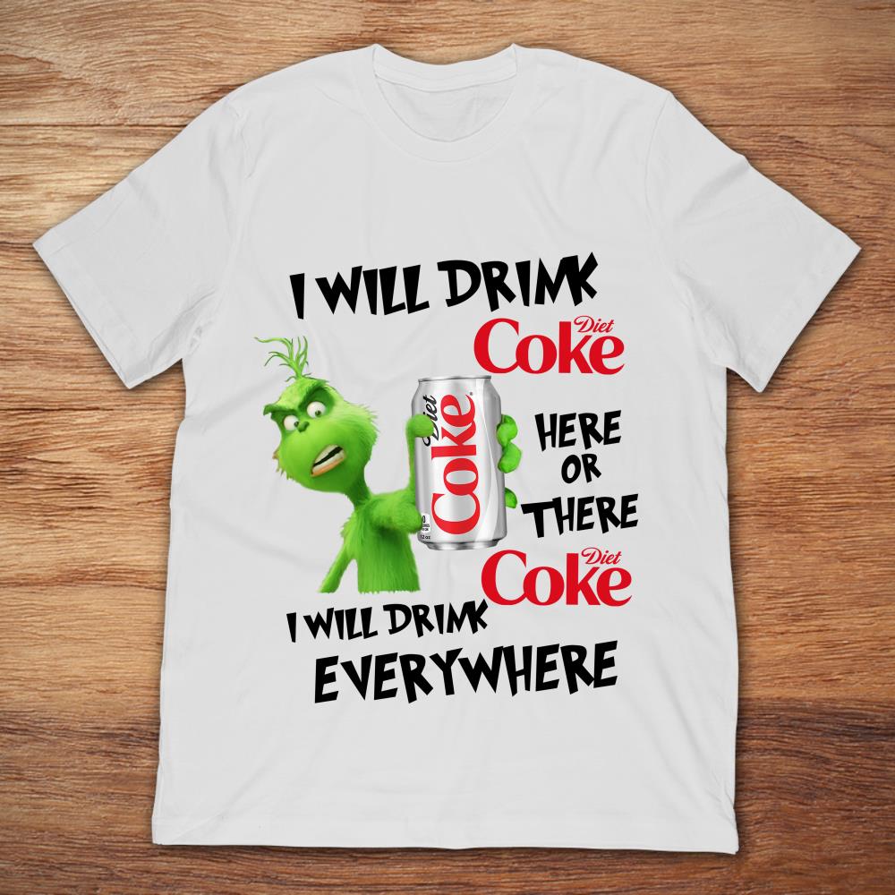 Grinch I Will Drink Diet Coke Here Or There Or Everywhere