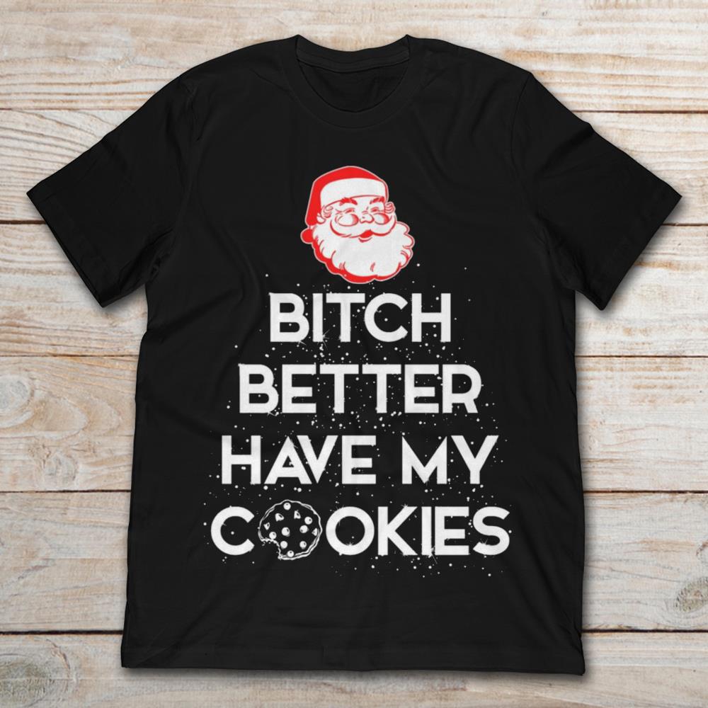 Santa Bitch Better Have My Cookies