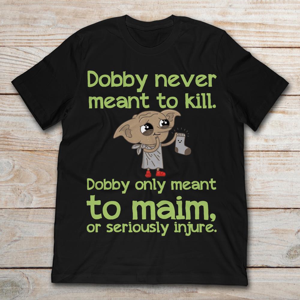Dobby Never Meant To Kill Only Meant To Maim
