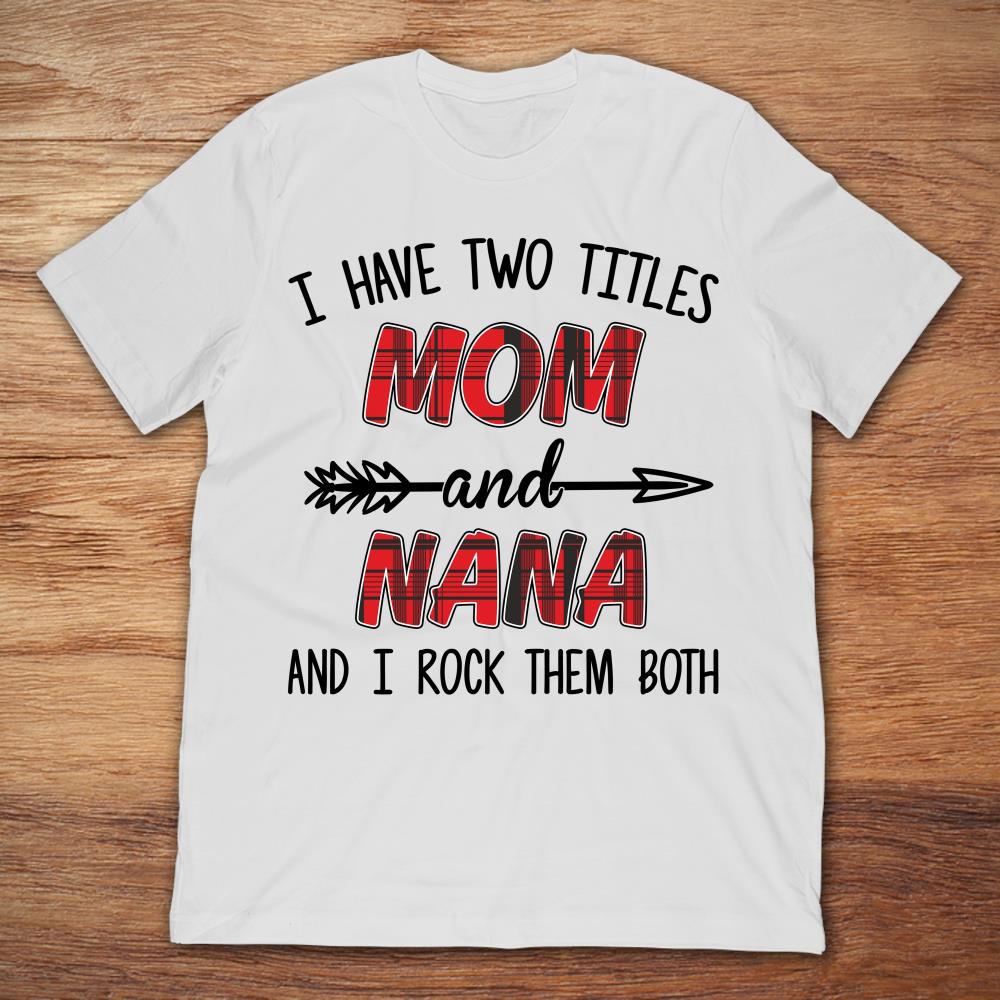 I Have Two Titles Mom And Nana And I Rock Them Both