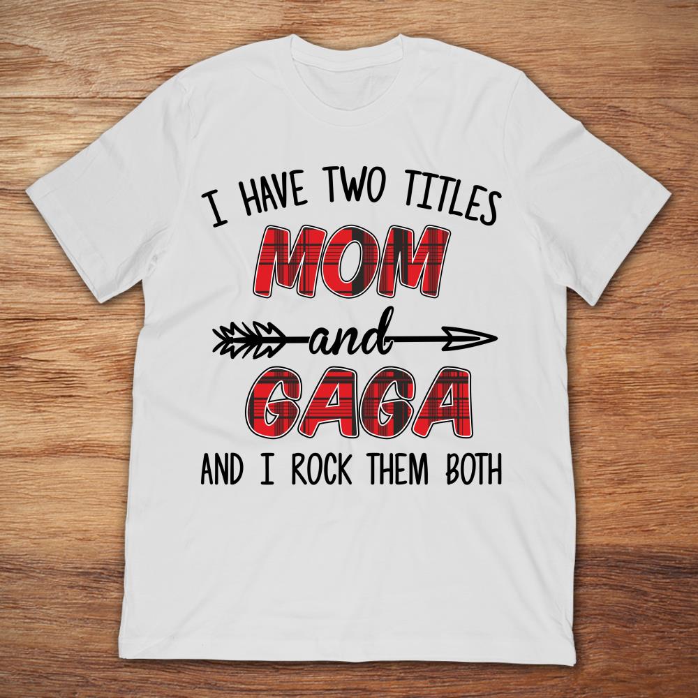 I Have Two Titles Mom And Gaga And I Rock Them Both