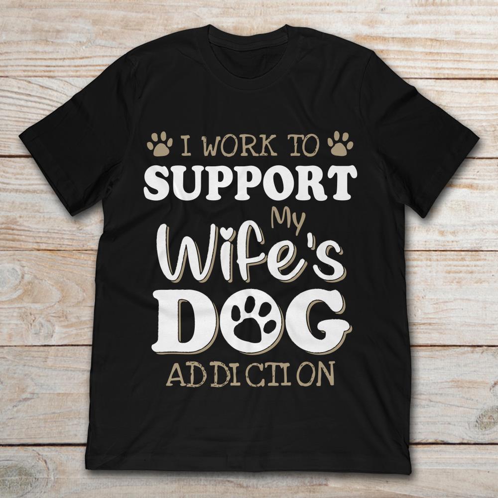 I Work To Support My Wife's Dog Addiction