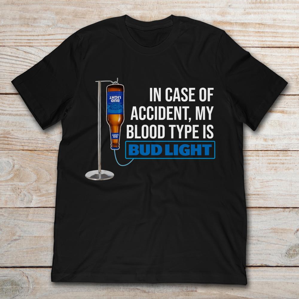 In Case Of Accident My Blood Type Is Bud Light