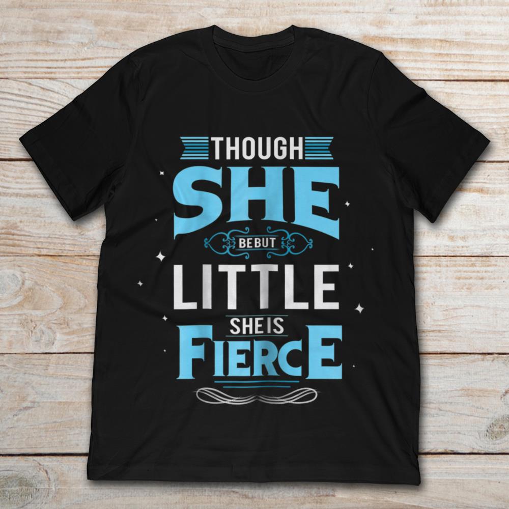 Though She Be But Little She Is Fierce