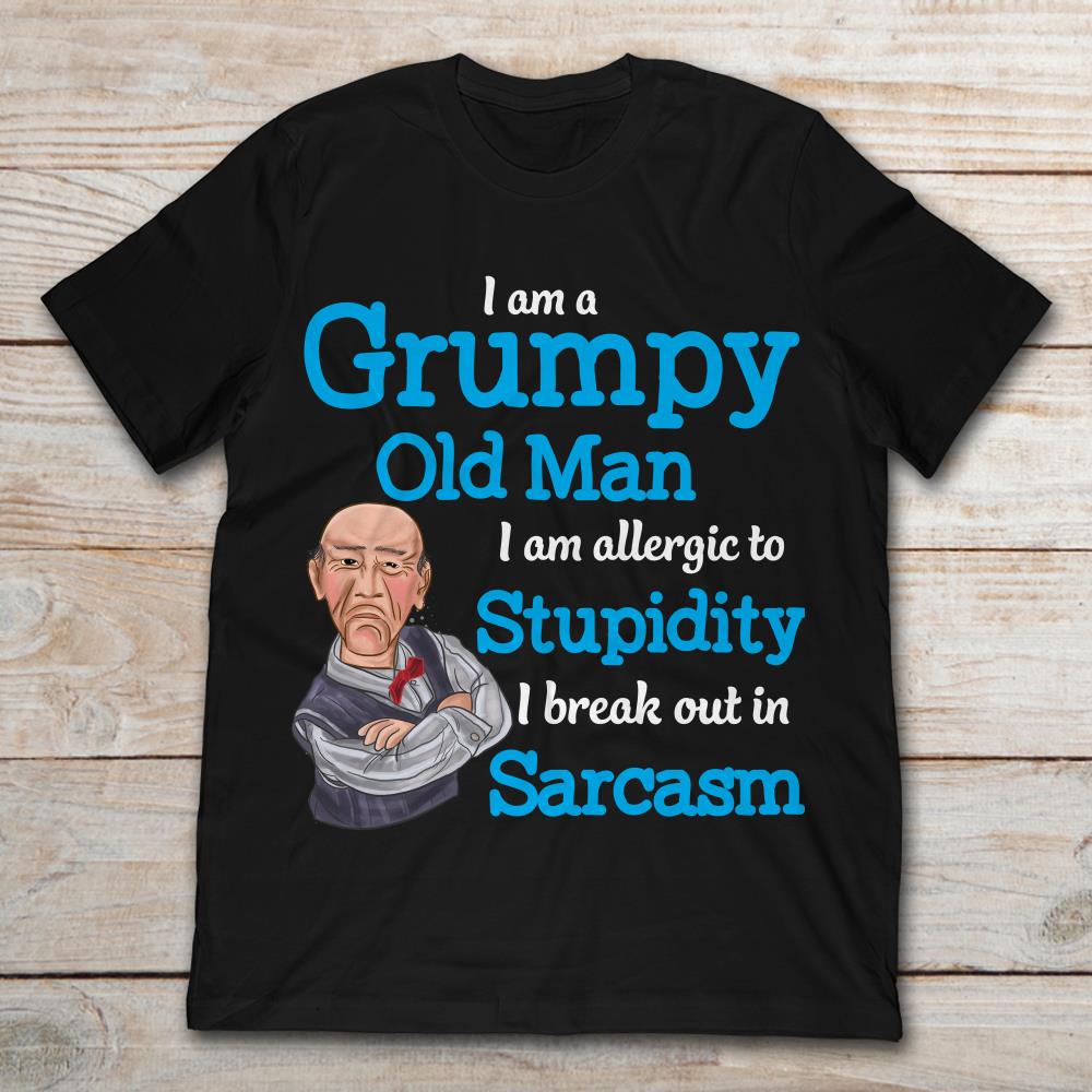 I Am A Grumpy Old Man I Am Allergic To Stupidity