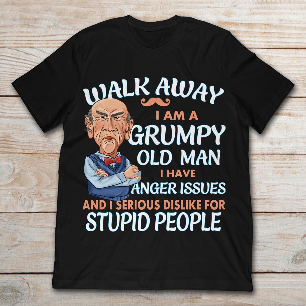 Walk Away I Am A Grumpy Old Man