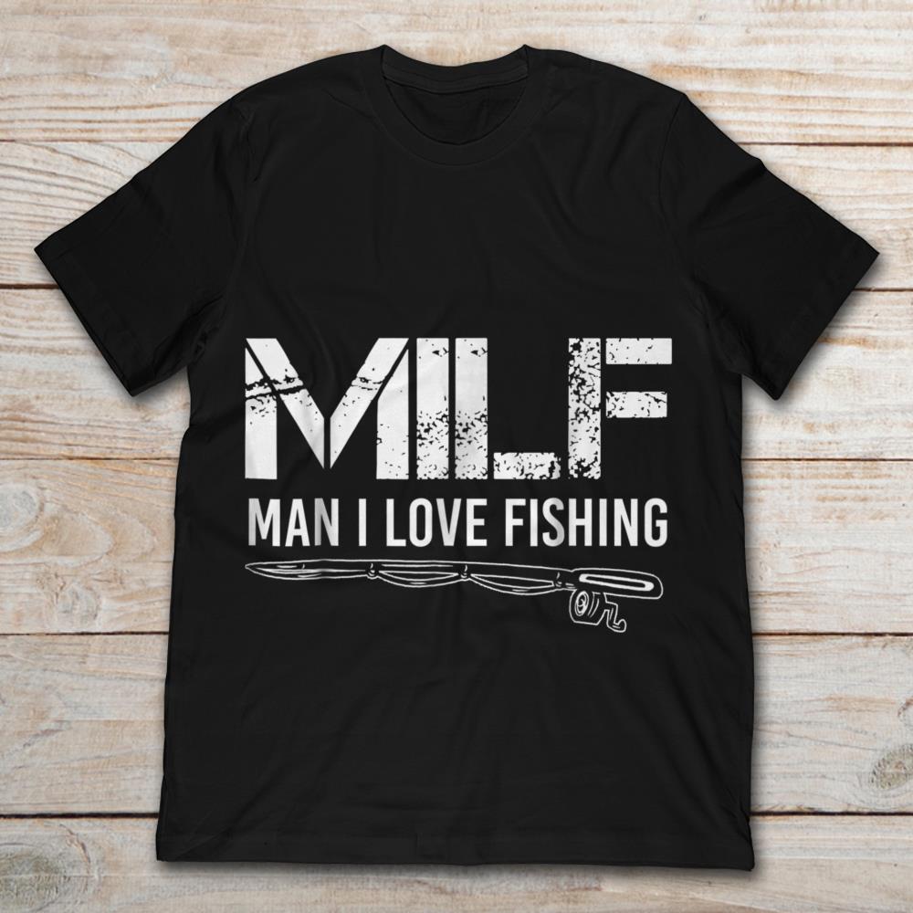 Milf Stands For Man I Love Fishing T-Shirt - TeeNavi