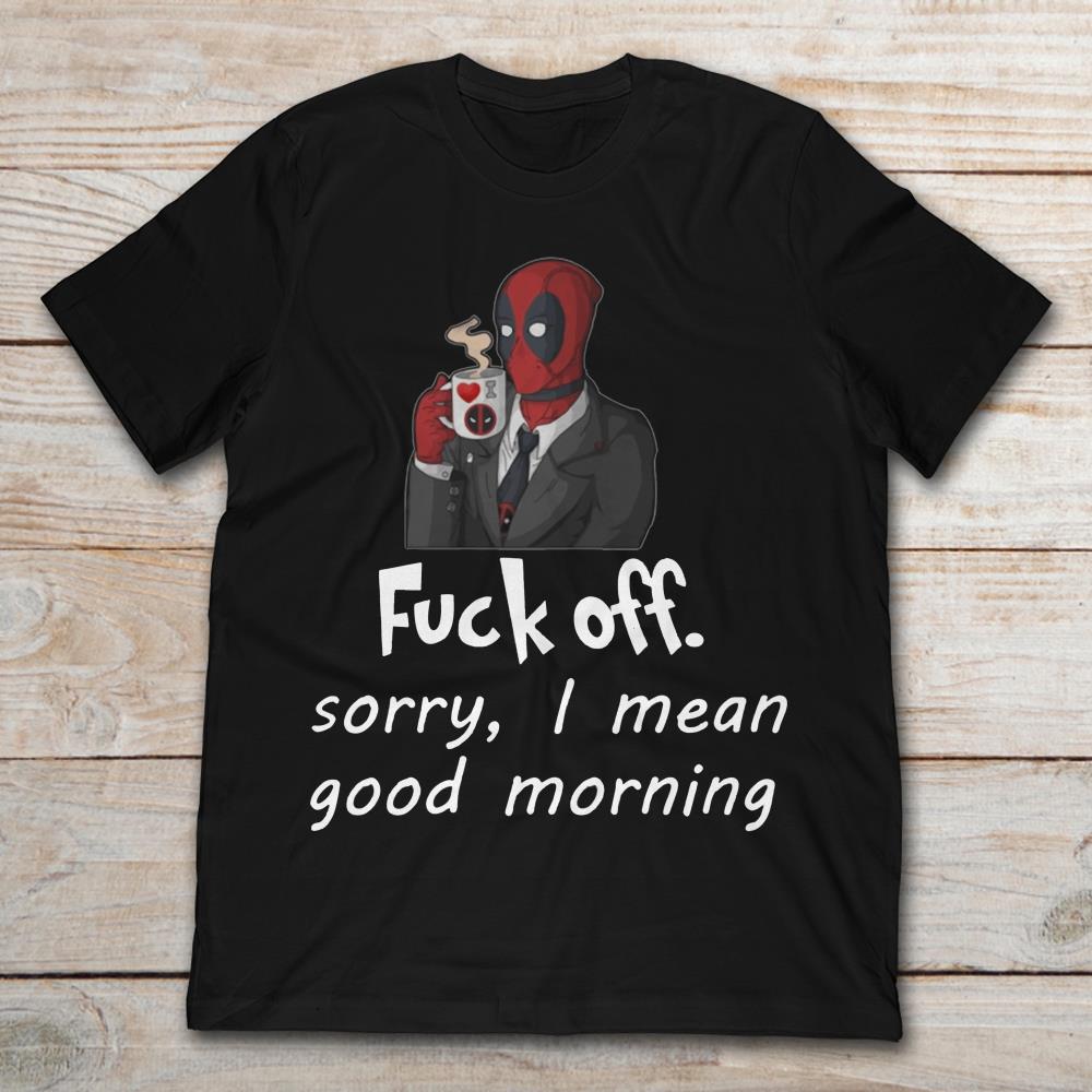 Deadpool Fuck Off Sorry I Mean Good Morning