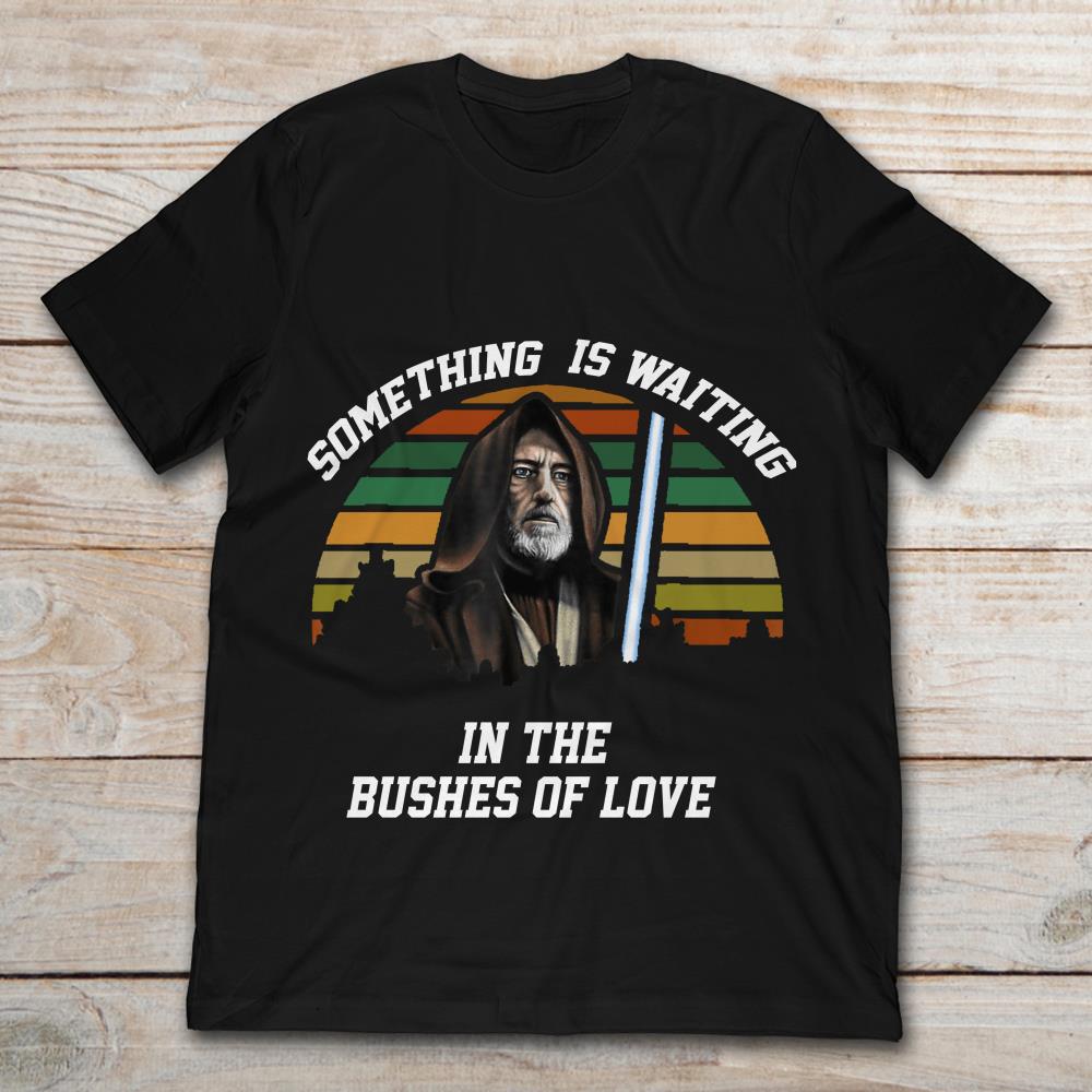 Obi Wan Kenobi Something Is Waiting In The Bushes Of Love