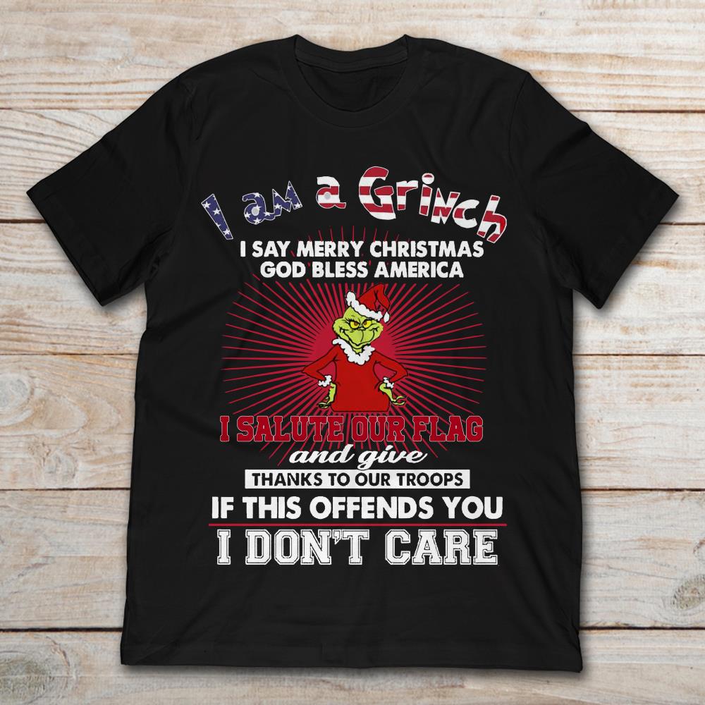 I Am A Grinch I Say Merry Christmas God Bless America