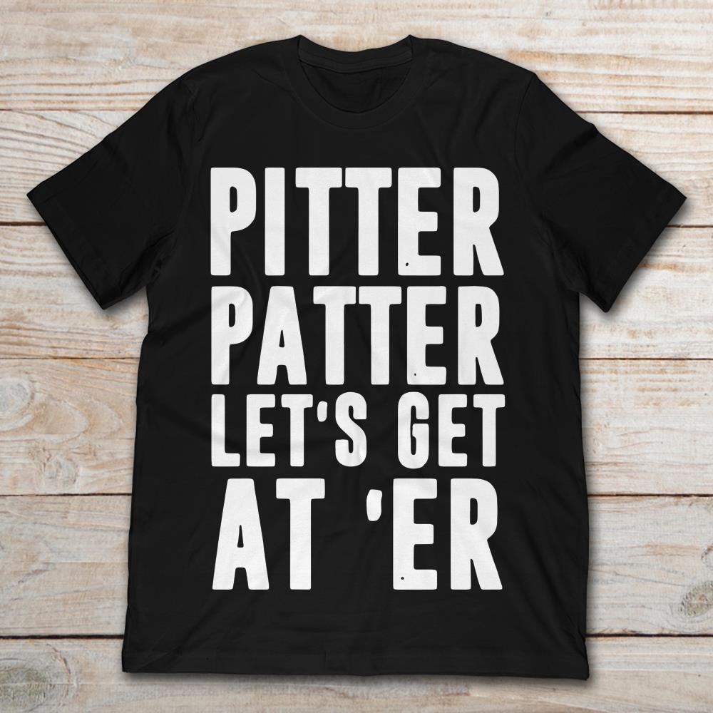 The Sound Pitter Patter Let's Get At 'Er