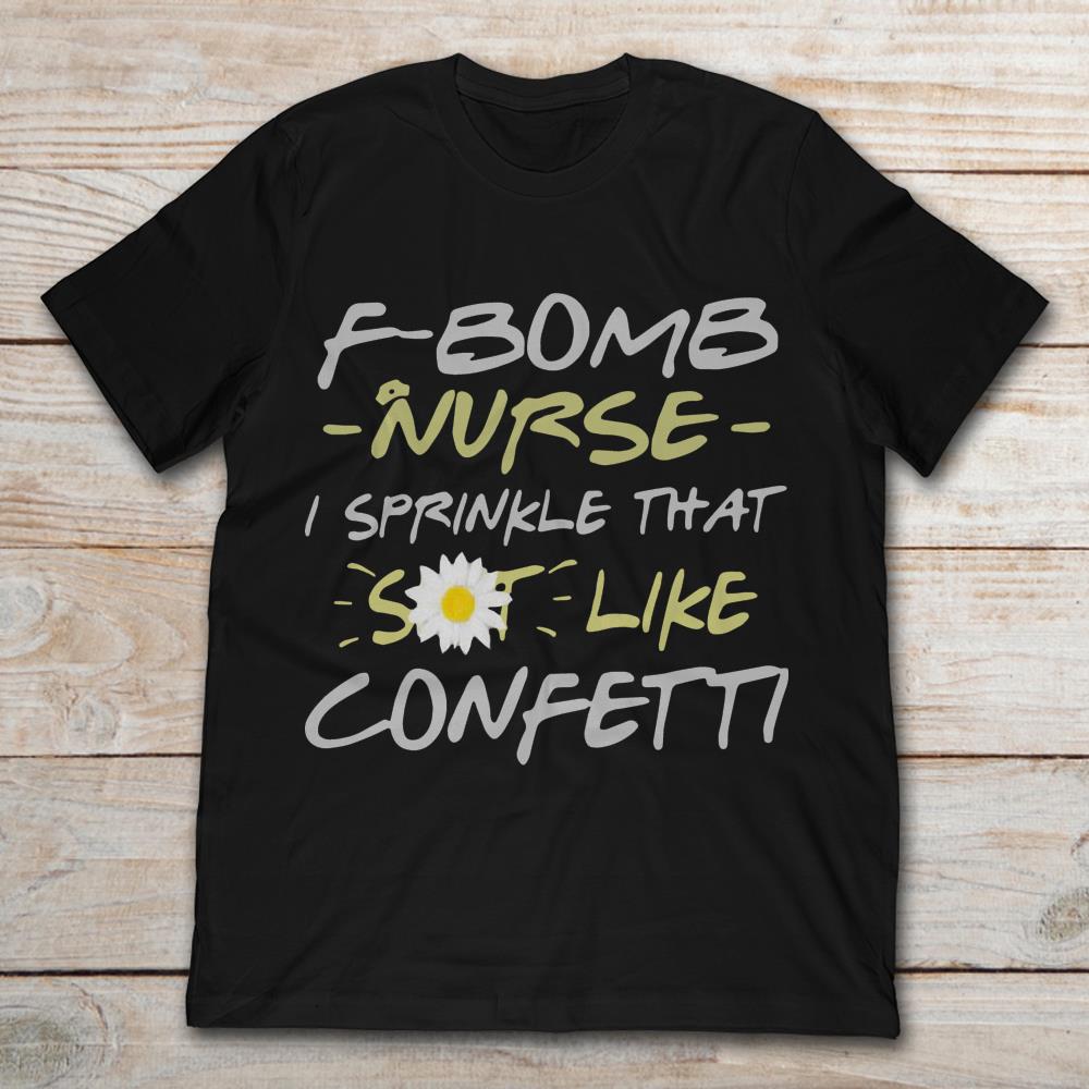 F Bomb Nurse I Sprinkle That Shit Like Confetti