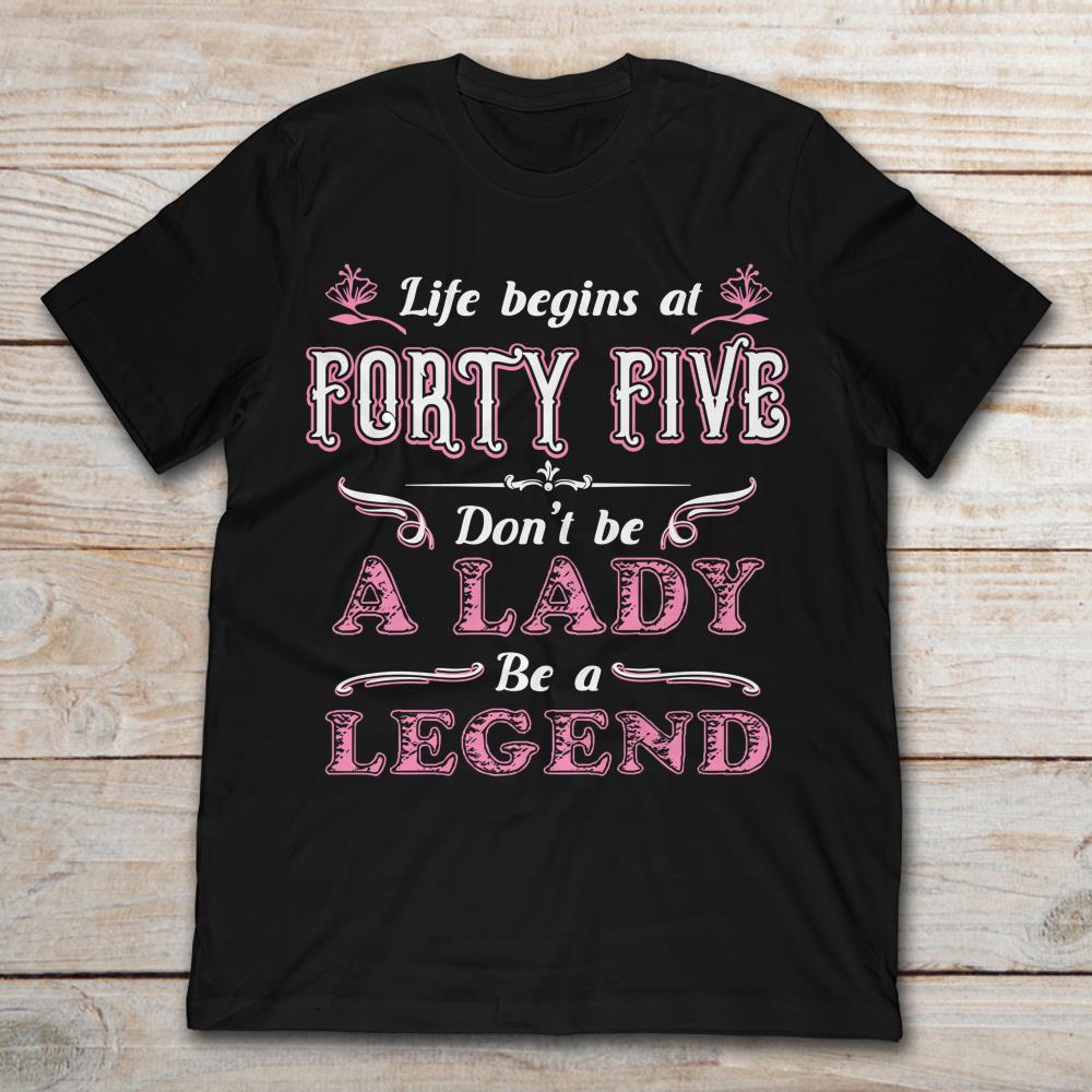 Life Begins At Forty Five Don't Be A Lady