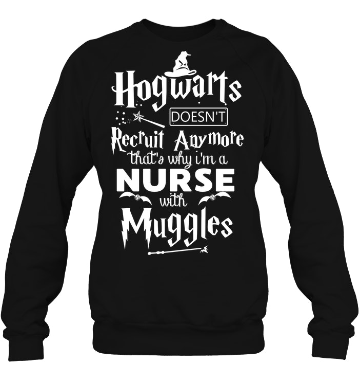 Hogwarts Doesn't Recruit Anymore That's Why I'm A Nurse With Muggles