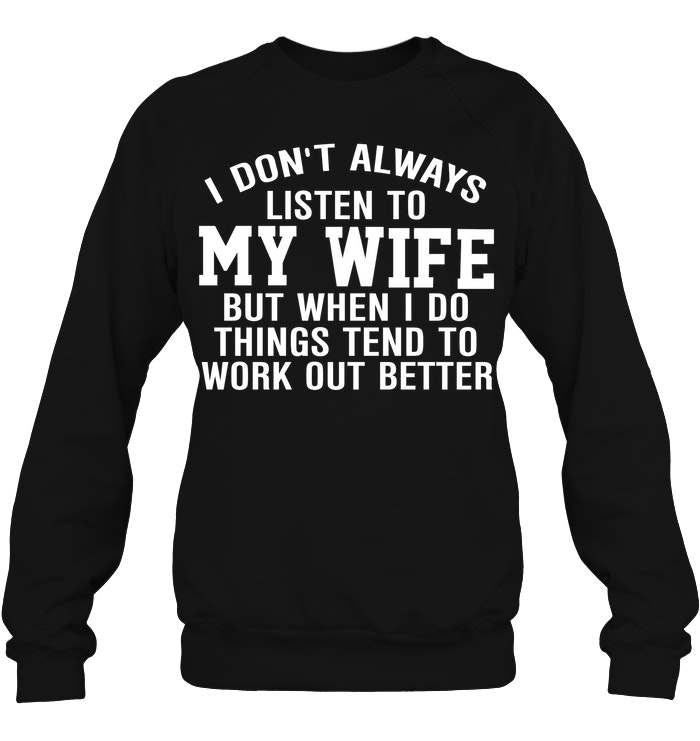 I Don’T Always Listen to My Wife BUT When I DO Things TEND to Work Out Better T-Shirt 