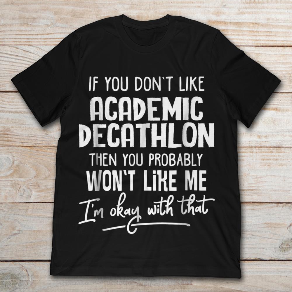 If You Don't Like Academic Decathlon Then You Probably Won't Like Me I'm Okay With That