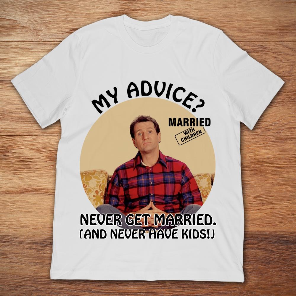 My Advice Married With Children Never Get Married And Never Have Kids
