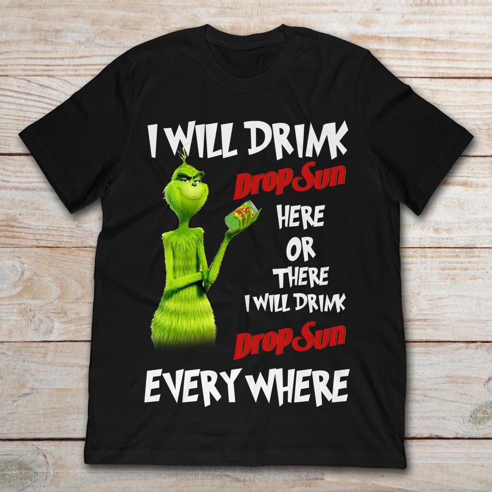 Grinch I Will Drink Drop Sun Here Or There I Will Drink Drop Sun Every Where