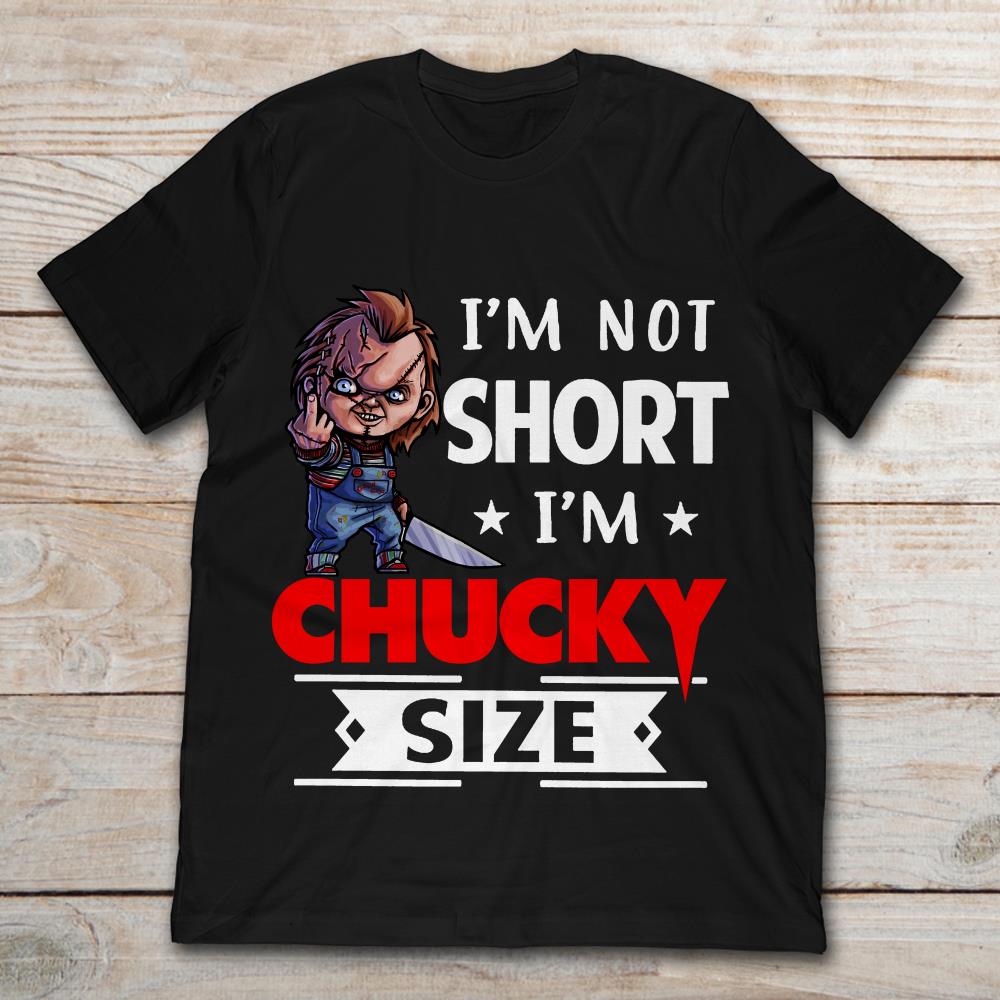 I'm Not Short I'm Chucky Size