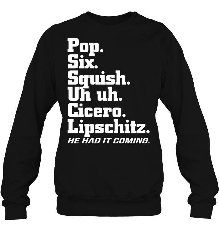 Pop Six Uh Uh Cicero Lipschitz I Had It Coming T-Shirt -