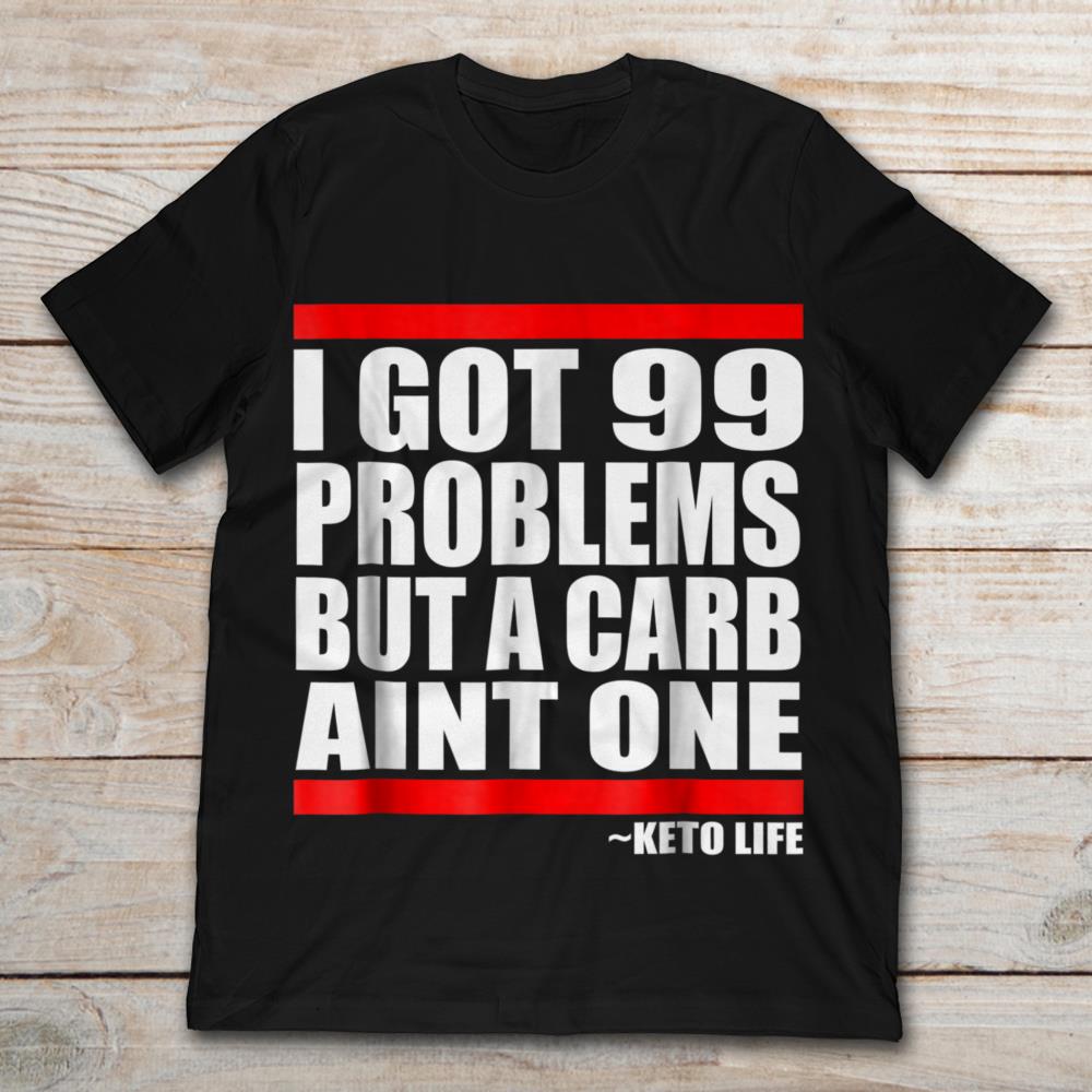 I Got 99 Problems But A Carb Ain't One Keto Life