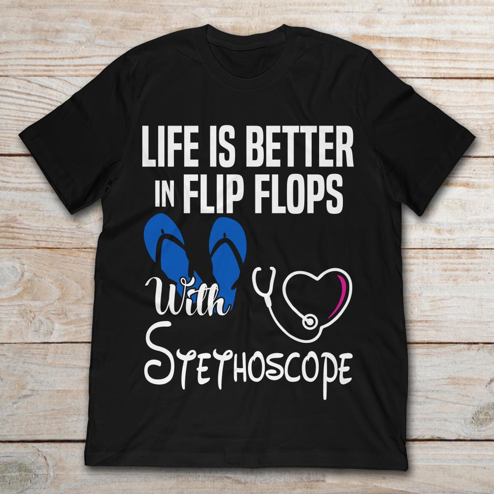 Life Is Better In Flip Flops With Stethoscope