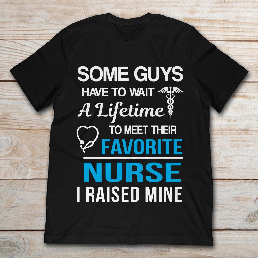 Some Guys Have To Wait A Lifetime To Meet Their Favorite Nurse I Raised Mine