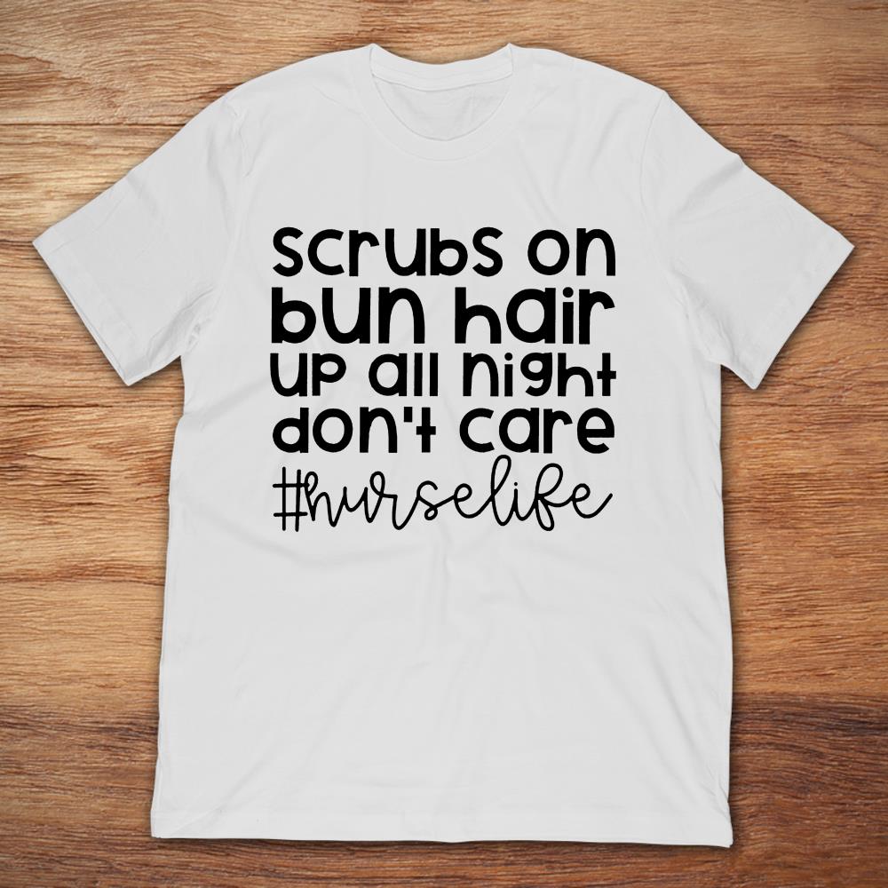 Scrubs On Bun Hair Up All Night Don't Care Nurse Life