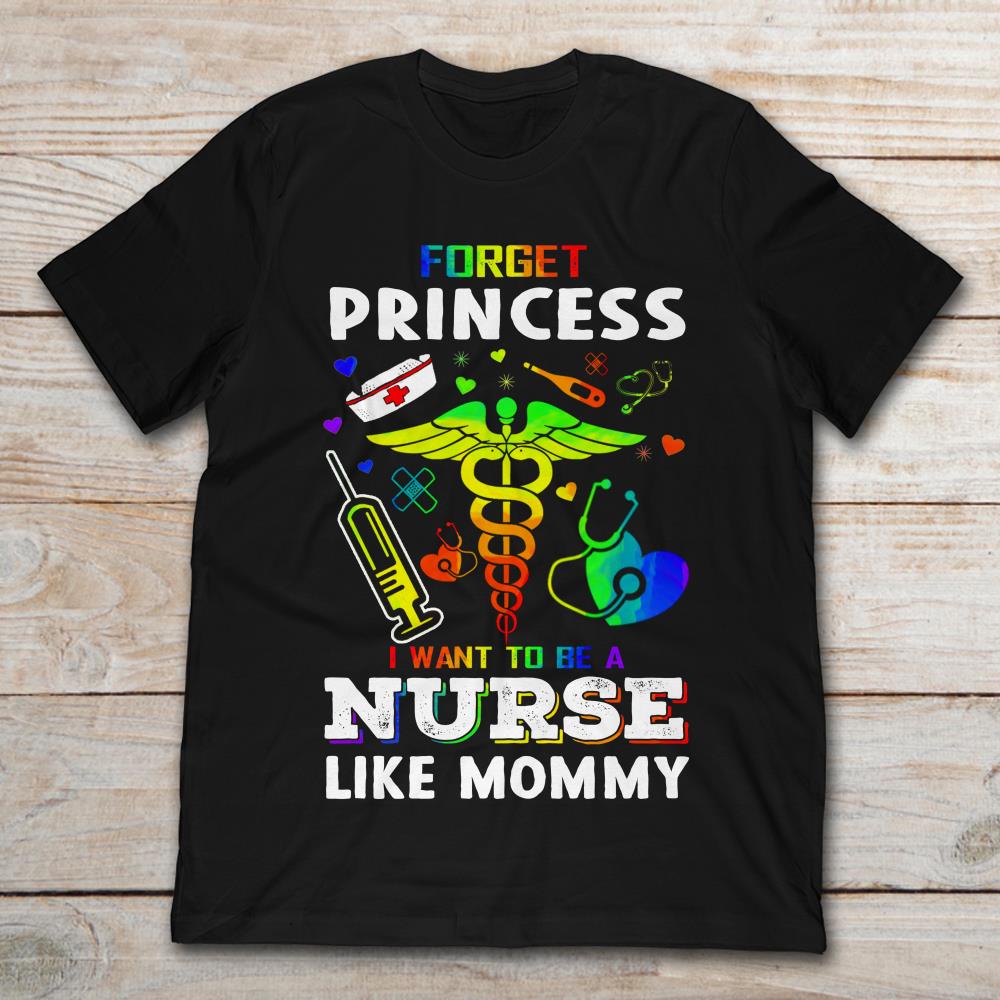 Forget Princess I Want To Be A Nurse Like Mommy