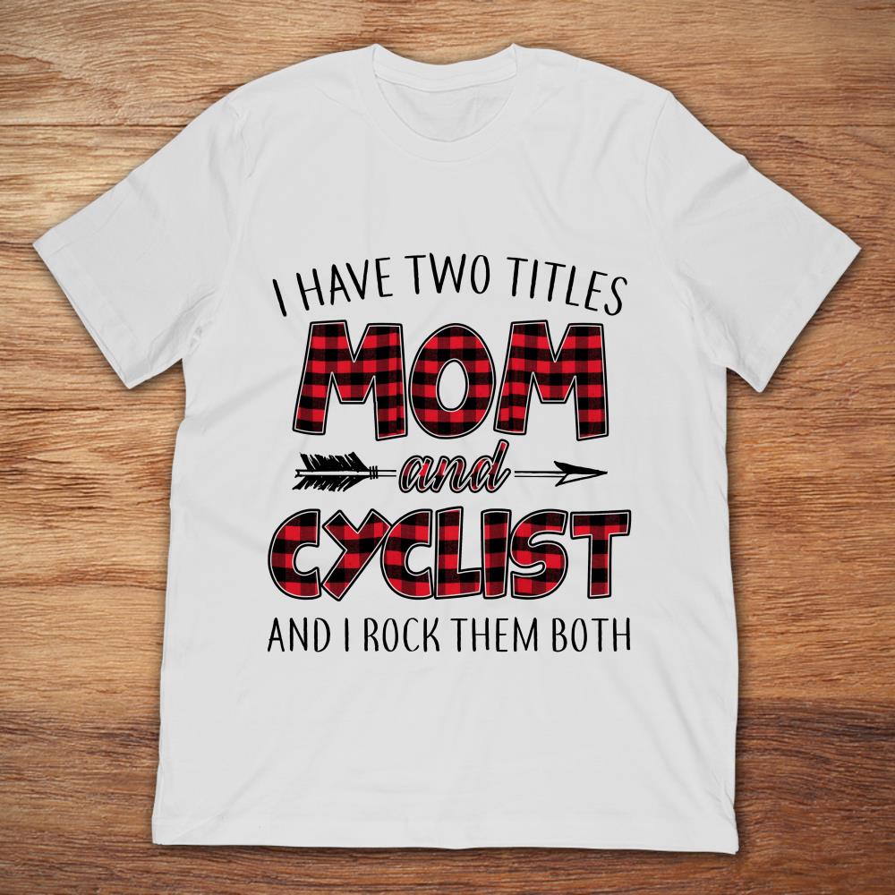 I Have Two Titles Mom And Cyclist And I Rock Them Both