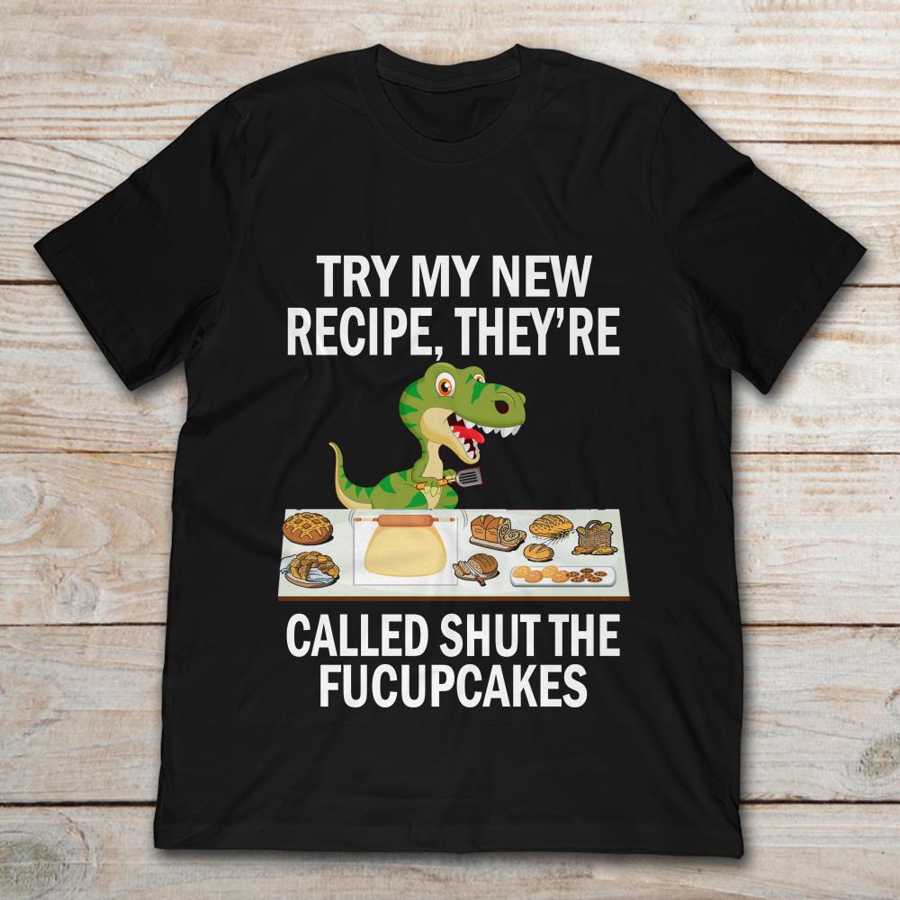 Dinosaur Try My New Recipe They're Called Shut The Fucupcakes